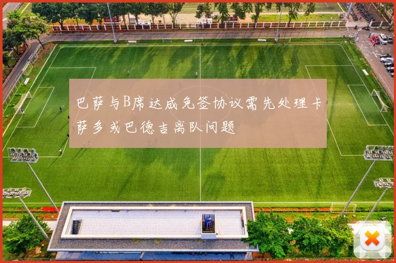巴萨与B席达成免签协议需先处理卡萨多或巴德吉离队问题